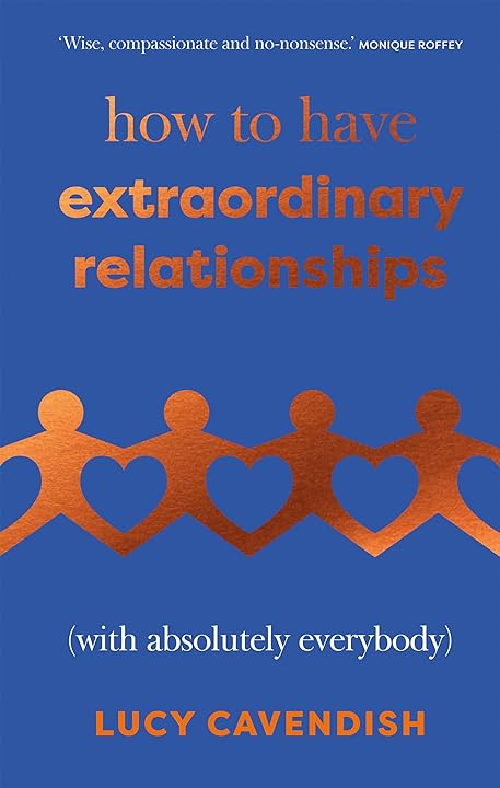 How to Have Extraordinary Relationships: (With Absolutely Everybody)